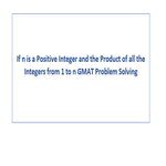 If n is a Positive Integer and the Product of all the Integers from 1 to n GMAT Problem Solving